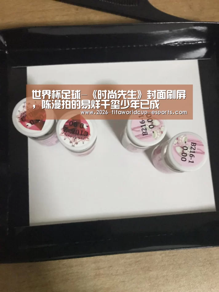 世界杯足球-《时尚先生》封面刷屏,陈漫拍的易烊千玺少年已成(图2) 世界杯足球
