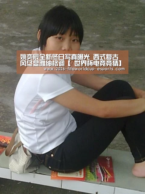 姚奕辰全新冬日写真曝光 西式复古风尽显雅绅格调【 世界杯电竞竞猜】(图2) 世界杯足球